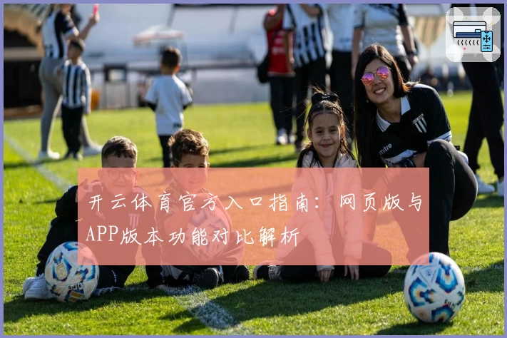 开云体育官方入口指南：网页版与APP版本功能对比解析