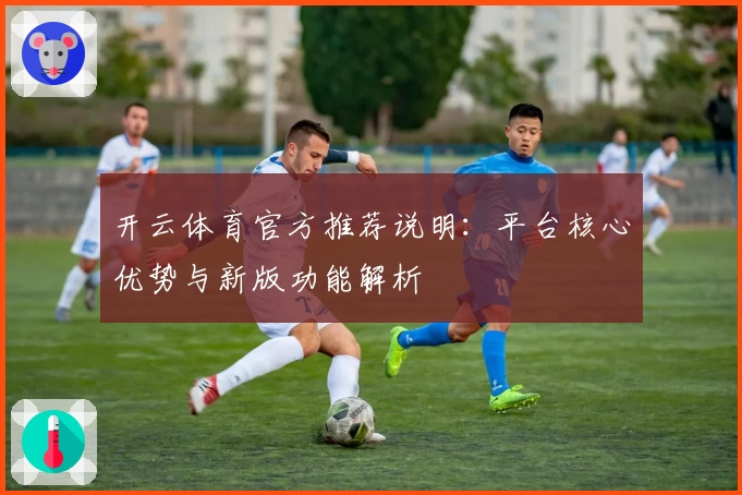 开云体育官方推荐说明：平台核心优势与新版功能解析