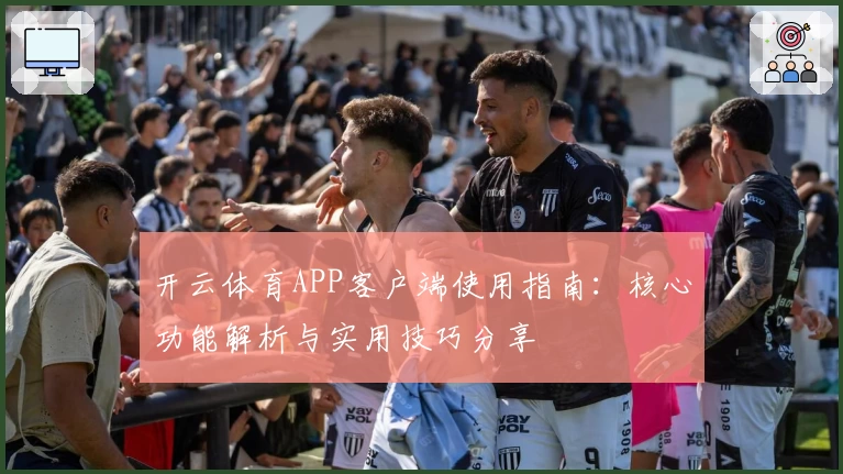 开云体育APP客户端使用指南：核心功能解析与实用技巧分享