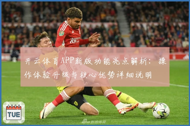 开云体育APP新版功能亮点解析：操作体验升级与核心优势详细说明